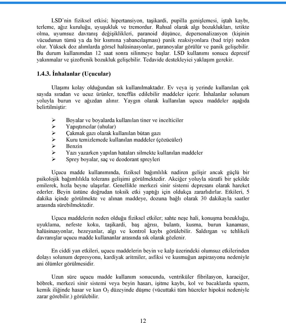 trip) neden olur. Yüksek doz alımlarda görsel halüsinasyonlar, paranoyalar görülür ve panik gelişebilir. Bu durum kullanımdan 12 saat sonra silinmeye başlar.