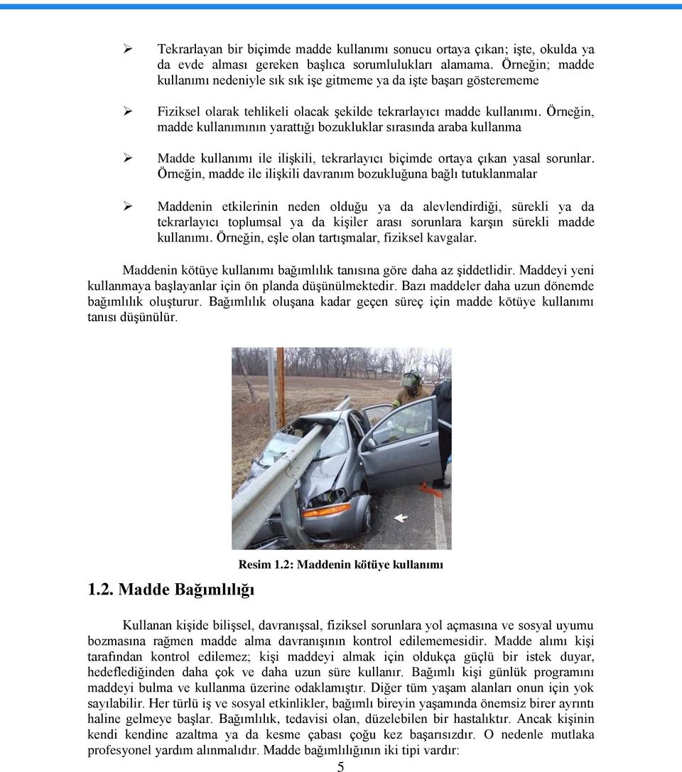 Örneğin, madde kullanımının yarattığı bozukluklar sırasında araba kullanma Madde kullanımı ile ilişkili, tekrarlayıcı biçimde ortaya çıkan yasal sorunlar.