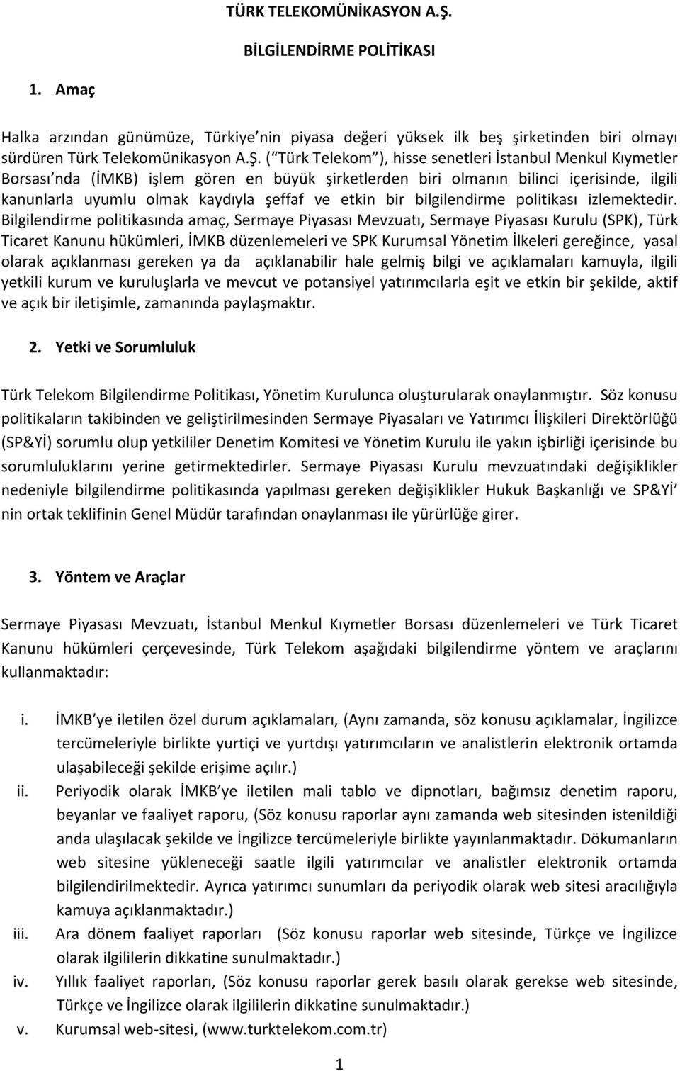( Türk Telekom ), hisse senetleri İstanbul Menkul Kıymetler Borsası nda (İMKB) işlem gören en büyük şirketlerden biri olmanın bilinci içerisinde, ilgili kanunlarla uyumlu olmak kaydıyla şeffaf ve