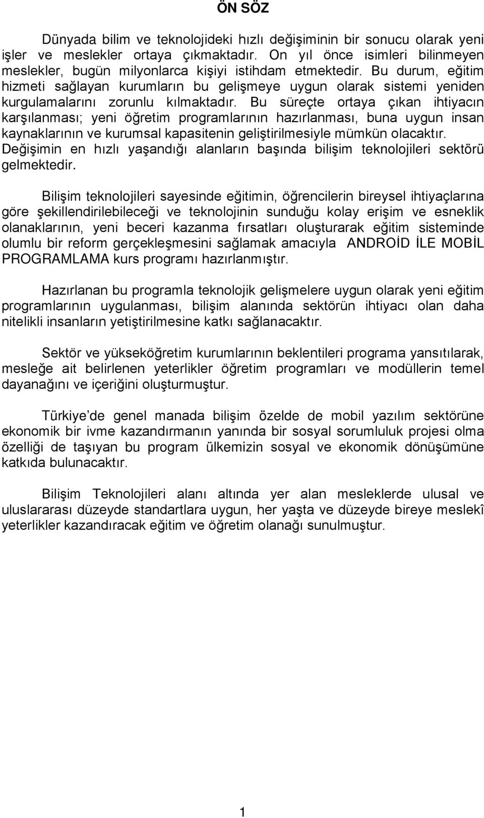 Bu durum, eğitim hizmeti sağlayan kurumların bu gelişmeye uygun olarak sistemi yeniden kurgulamalarını zorunlu kılmaktadır.