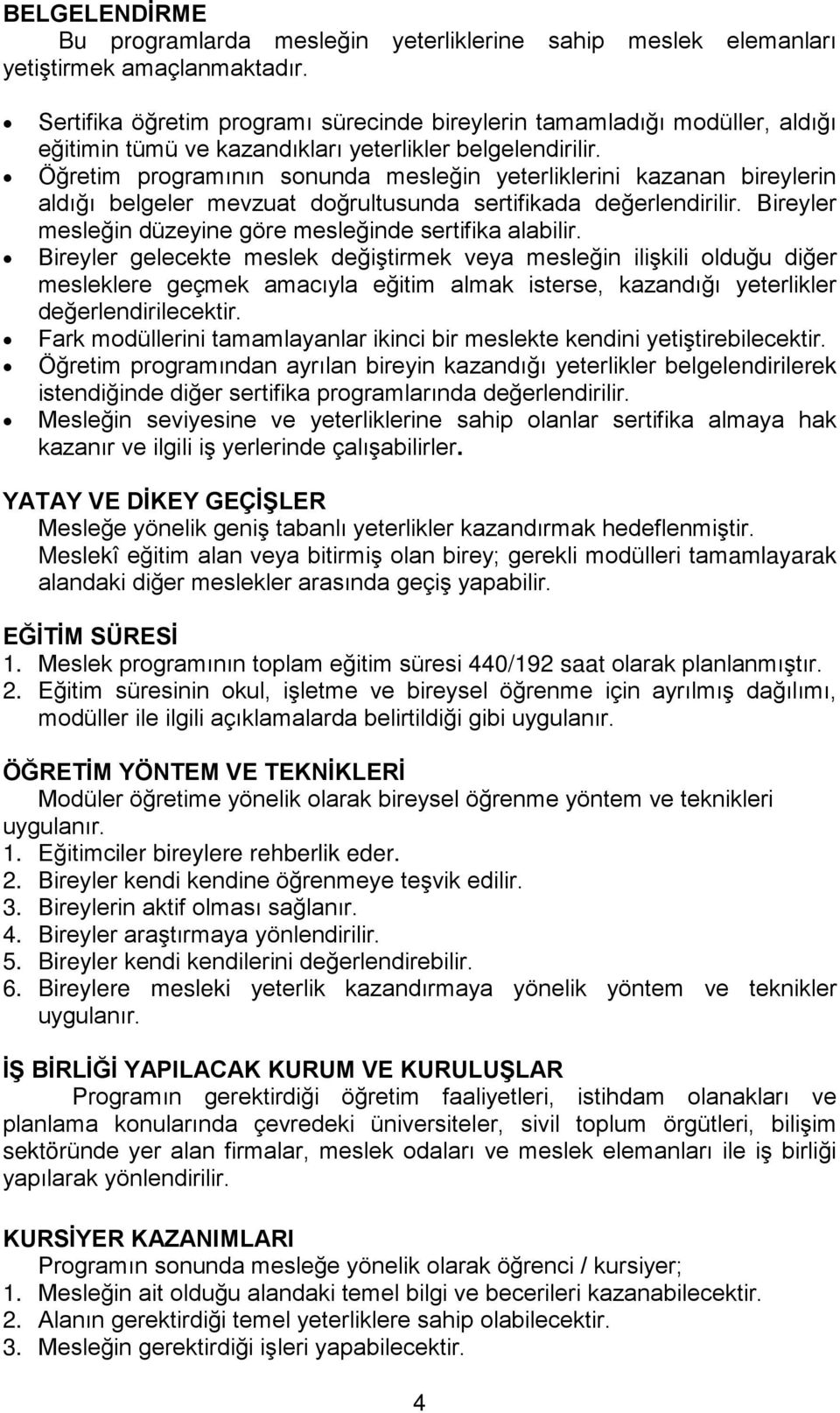 Öğretim programının sonunda mesleğin yeterliklerini kazanan bireylerin aldığı belgeler mevzuat doğrultusunda sertifikada değerlendirilir. Bireyler mesleğin düzeyine göre mesleğinde sertifika alabilir.