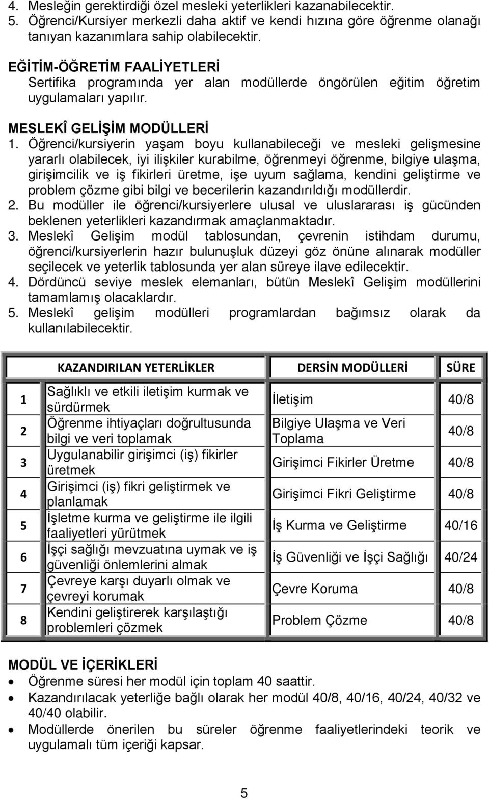 Öğrenci/kursiyerin yaşam boyu kullanabileceği ve mesleki gelişmesine yararlı olabilecek, iyi ilişkiler kurabilme, öğrenmeyi öğrenme, bilgiye ulaşma, girişimcilik ve iş fikirleri üretme, işe uyum