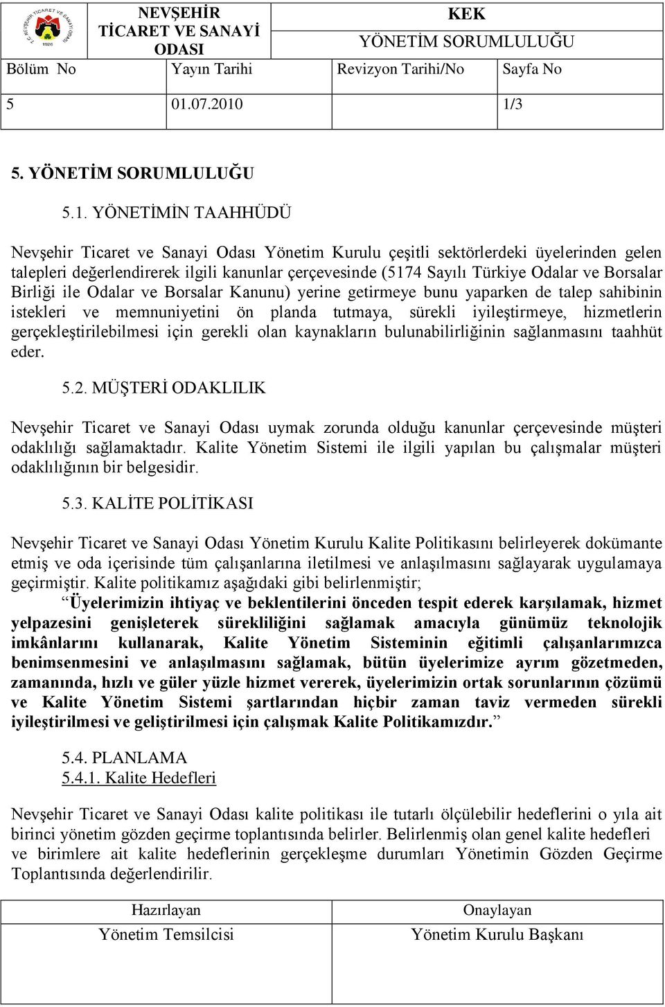 1/3 5. YÖNETİM SORUMLULUĞU 5.1. YÖNETİMİN TAAHHÜDÜ Nevşehir Ticaret ve Sanayi Odası Yönetim Kurulu çeşitli sektörlerdeki üyelerinden gelen talepleri değerlendirerek ilgili kanunlar çerçevesinde (5174