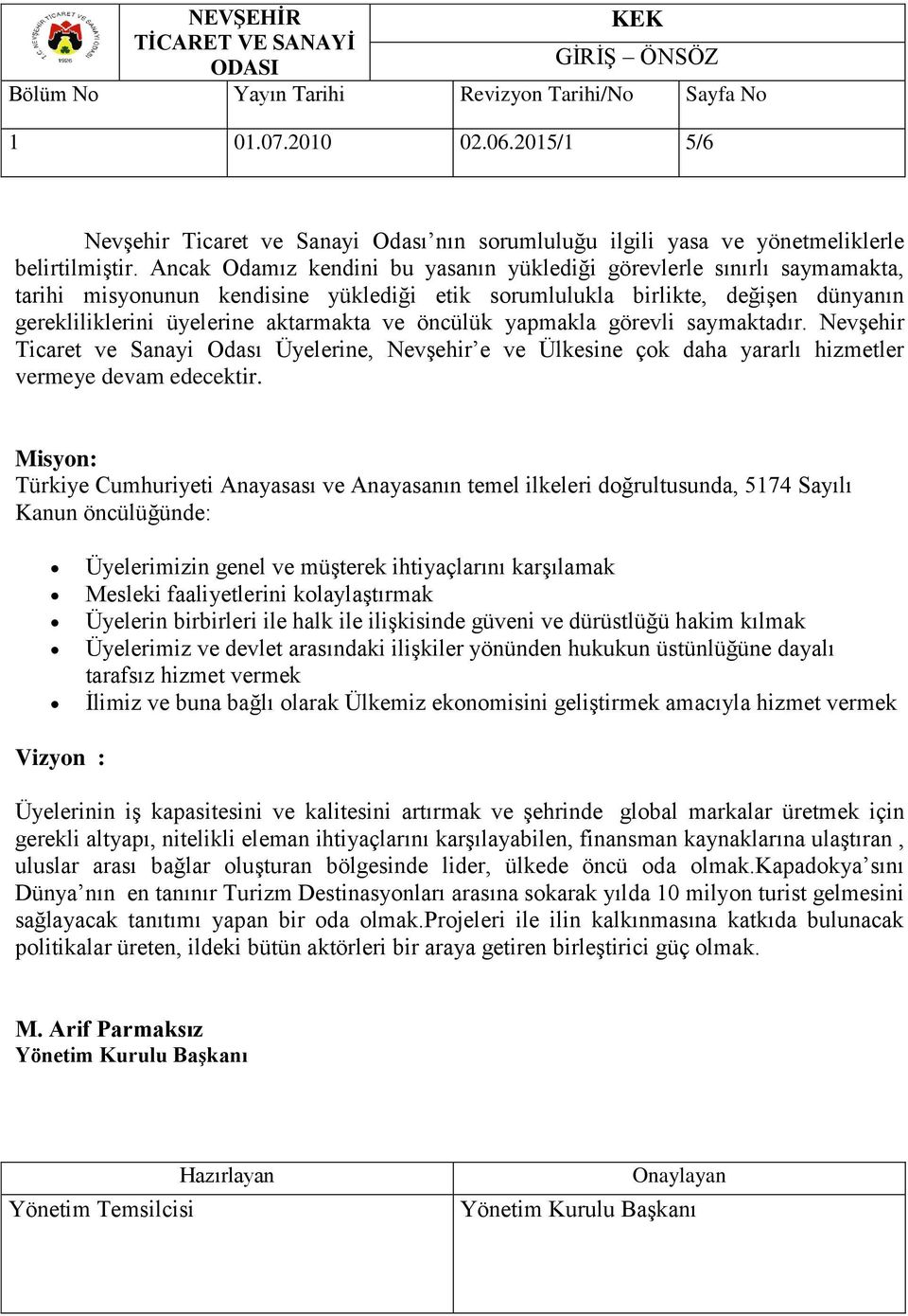 öncülük yapmakla görevli saymaktadır. Nevşehir Ticaret ve Sanayi Odası Üyelerine, Nevşehir e ve Ülkesine çok daha yararlı hizmetler vermeye devam edecektir.