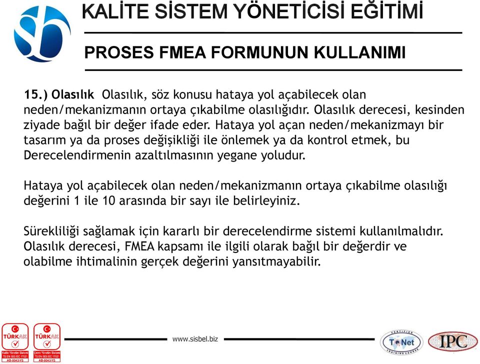 Hataya yol açan neden/mekanizmayı bir tasarım ya da proses değişikliği ile önlemek ya da kontrol etmek, bu Derecelendirmenin azaltılmasının yegane yoludur.