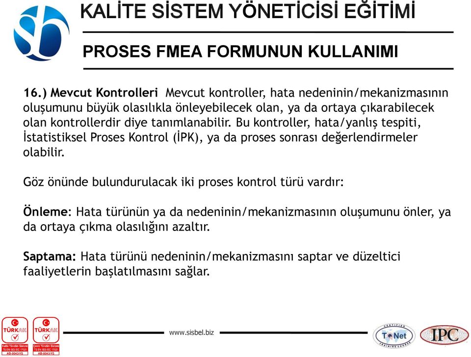 Bu kontroller, hata/yanlış tespiti, İstatistiksel Proses Kontrol (İPK), ya da proses sonrası değerlendirmeler olabilir.