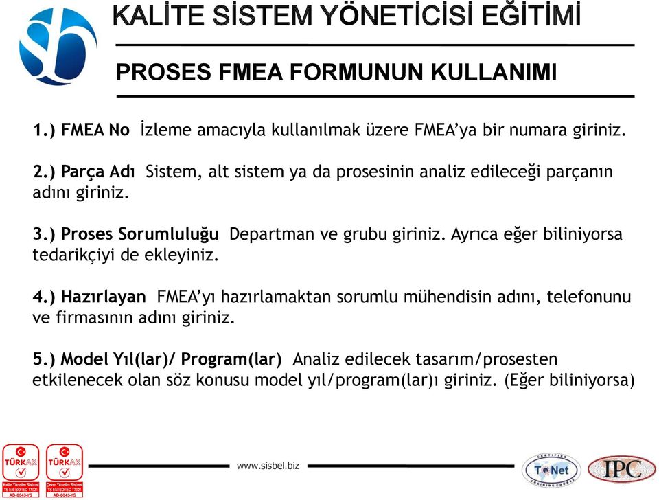 ) Proses Sorumluluğu Departman ve grubu giriniz. Ayrıca eğer biliniyorsa tedarikçiyi de ekleyiniz. 4.