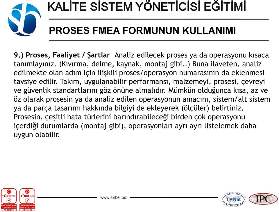 Takım, uygulanabilir performansı, malzemeyi, prosesi, çevreyi ve güvenlik standartlarını göz önüne almalıdır.