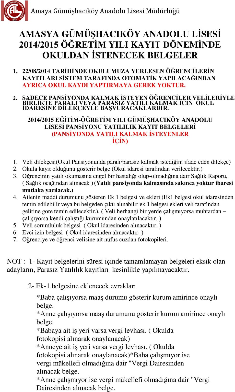 SADECE PANSİYONDA KALMAK İSTEYEN ÖĞRENCİLER VELİLERİYLE BİRLİKTE PARALI VEYA PARASIZ YATILI KALMAK İÇİN OKUL İDARESİNE DİLEKÇEYLE BAŞVURACAKLARDIR.