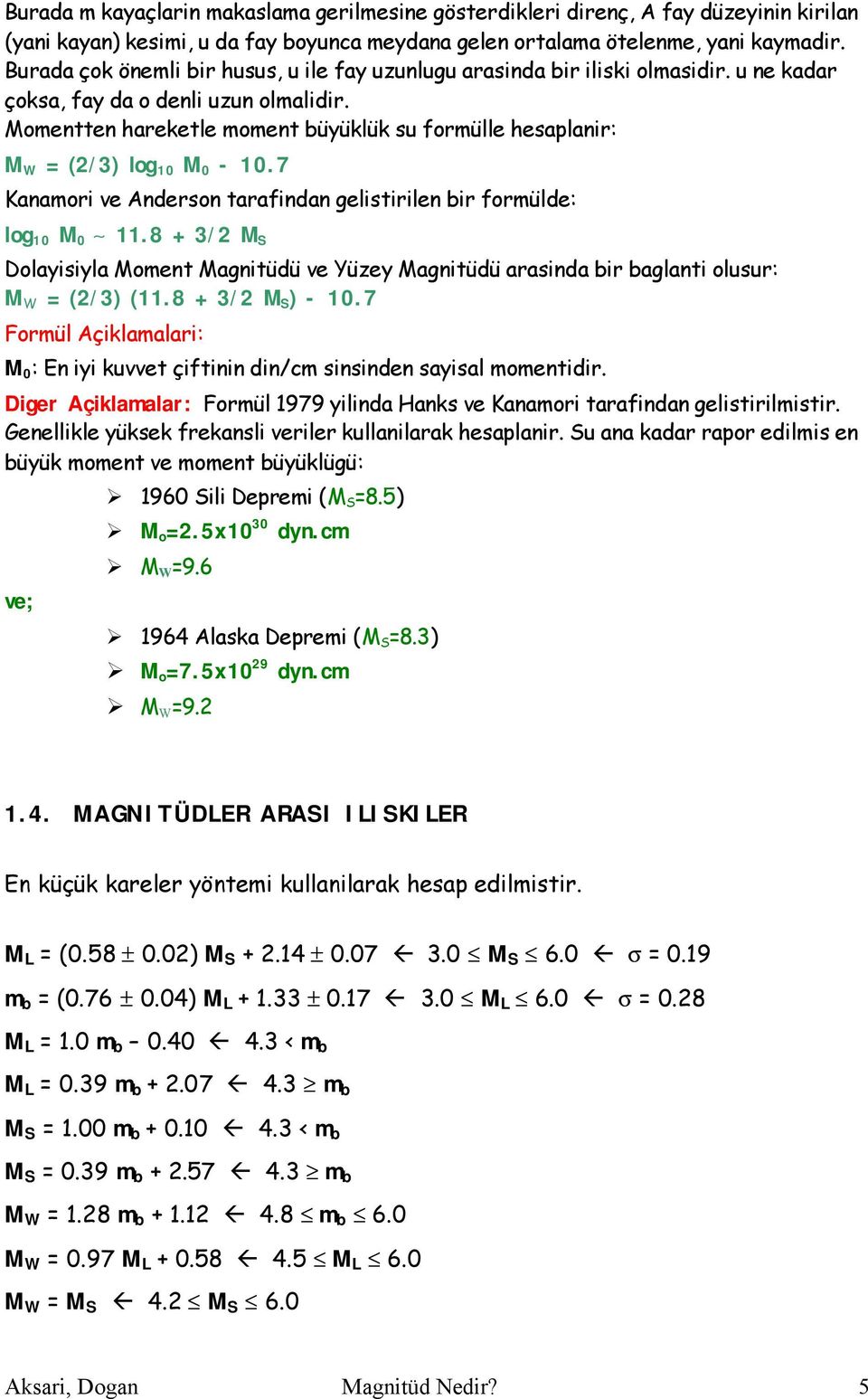 Momentten hareketle moment büyüklük su formülle hesaplanir: M W = (2/3) log 10 M 0-10.7 Kanamori ve Anderson tarafindan gelistirilen bir formülde: log 10 M 0 ~ 11.