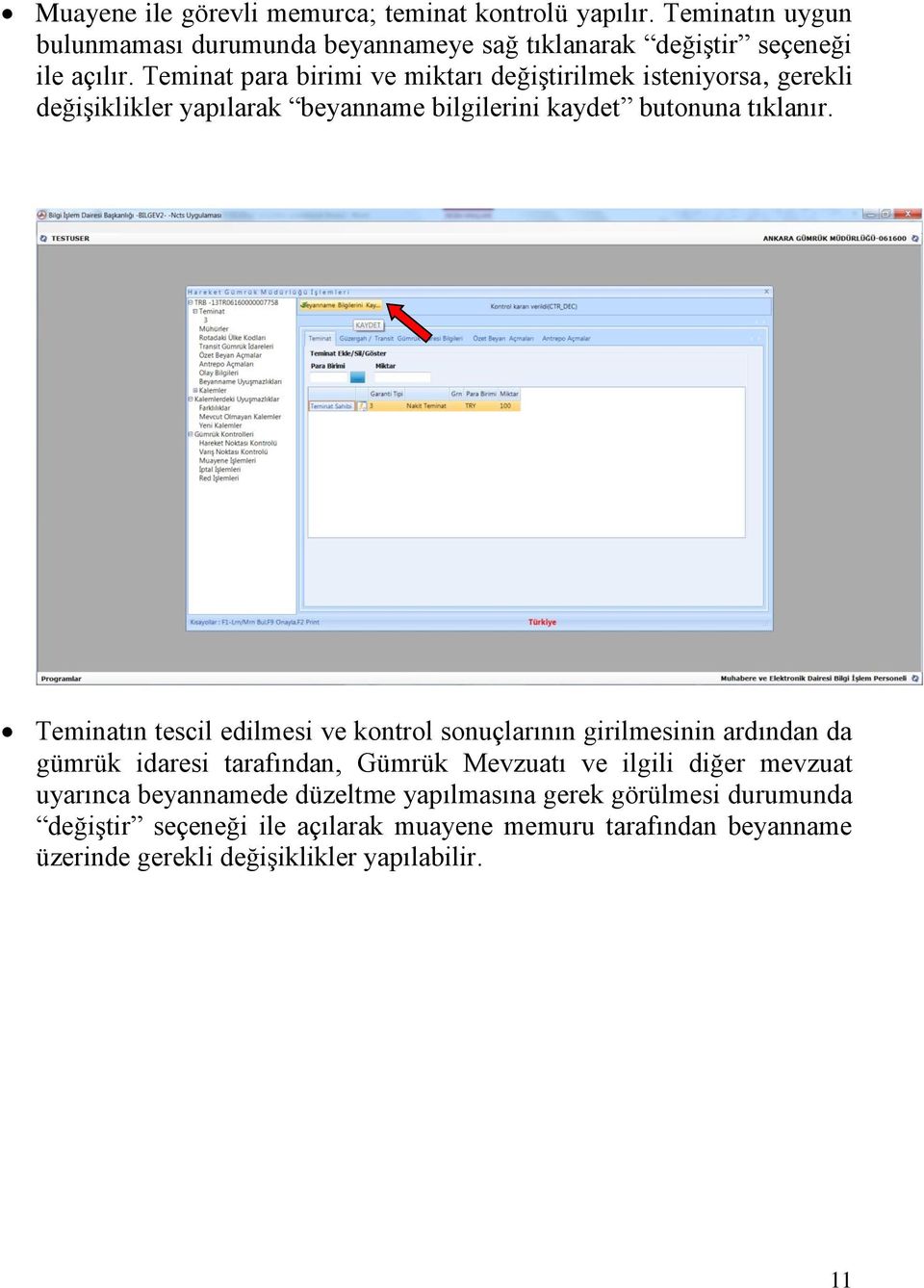 Teminatın tescil edilmesi ve kontrol sonuçlarının girilmesinin ardından da gümrük idaresi tarafından, Gümrük Mevzuatı ve ilgili diğer mevzuat uyarınca