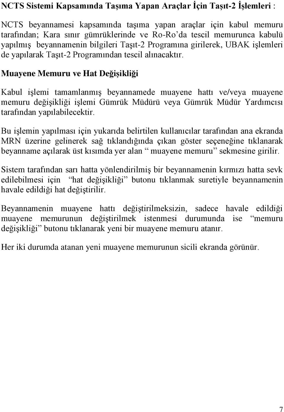 Muayene Memuru ve Hat Değişikliği Kabul işlemi tamamlanmış beyannamede muayene hattı ve/veya muayene memuru değişikliği işlemi Gümrük Müdürü veya Gümrük Müdür Yardımcısı tarafından yapılabilecektir.