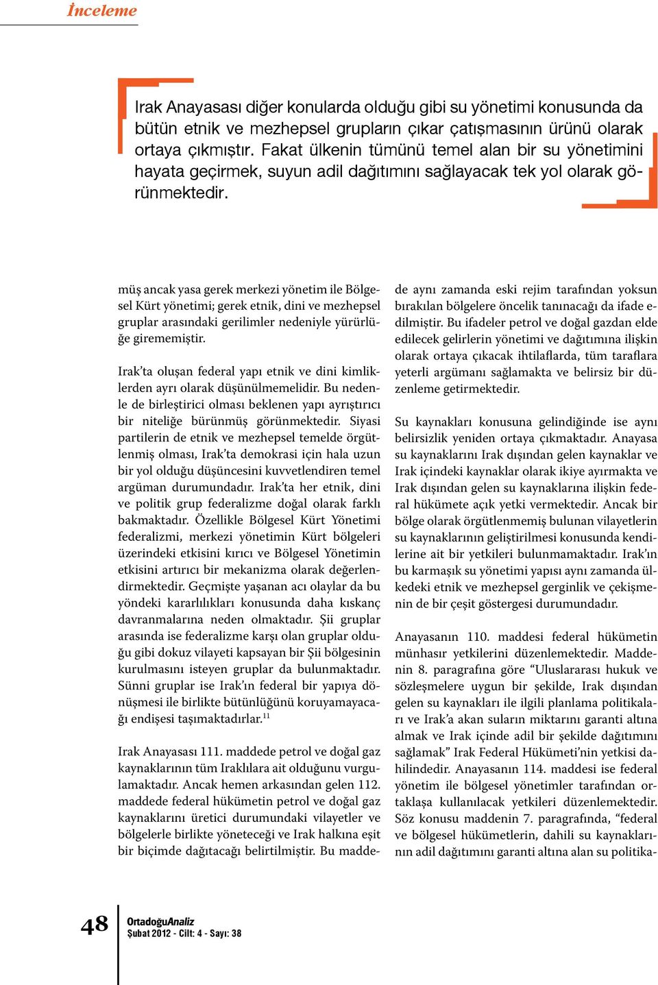 müş ancak yasa gerek merkezi yönetim ile Bölgesel Kürt yönetimi; gerek etnik, dini ve mezhepsel gruplar arasındaki gerilimler nedeniyle yürürlüğe girememiştir.