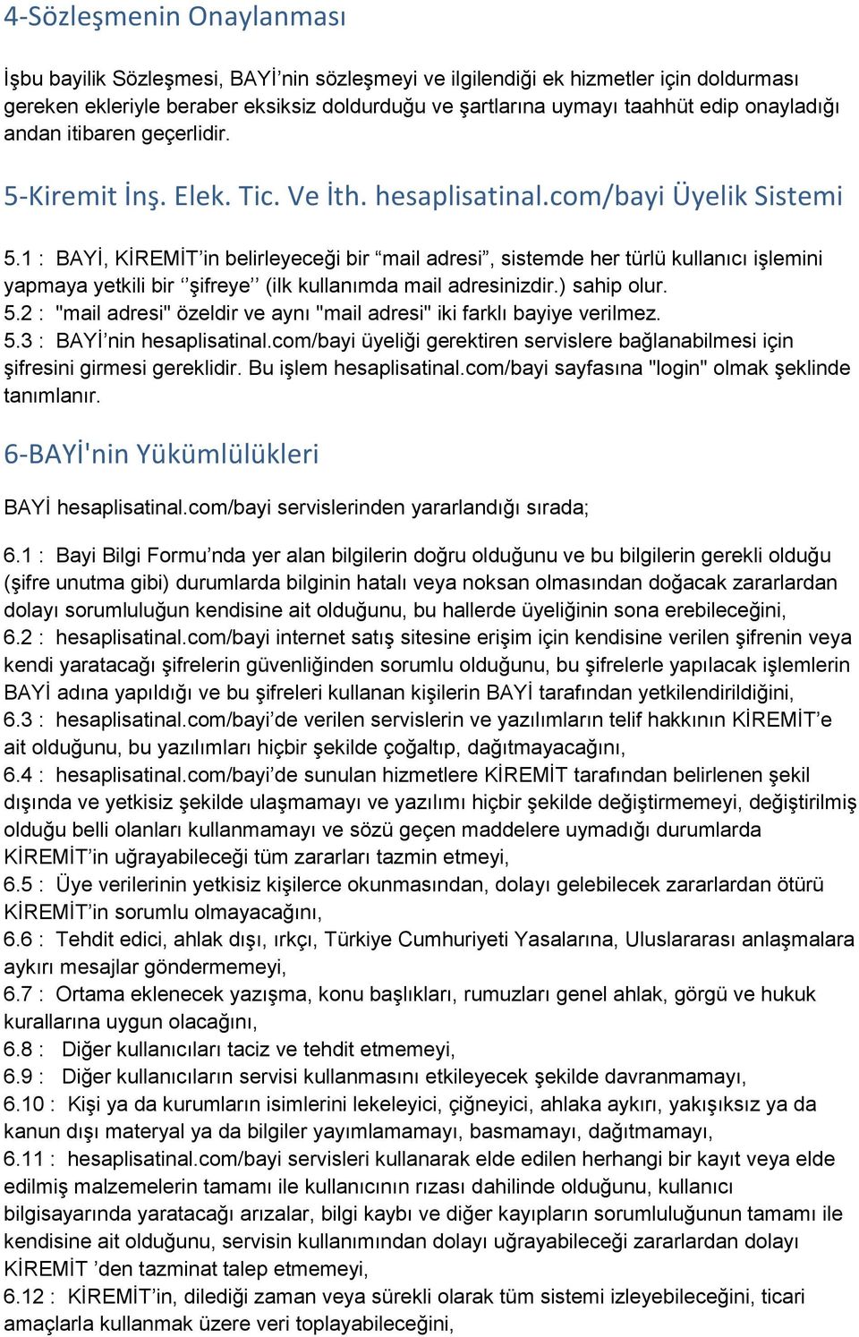 1 : BAYİ, KİREMİT in belirleyeceği bir mail adresi, sistemde her türlü kullanıcı işlemini yapmaya yetkili bir şifreye (ilk kullanımda mail adresinizdir.) sahip olur. 5.