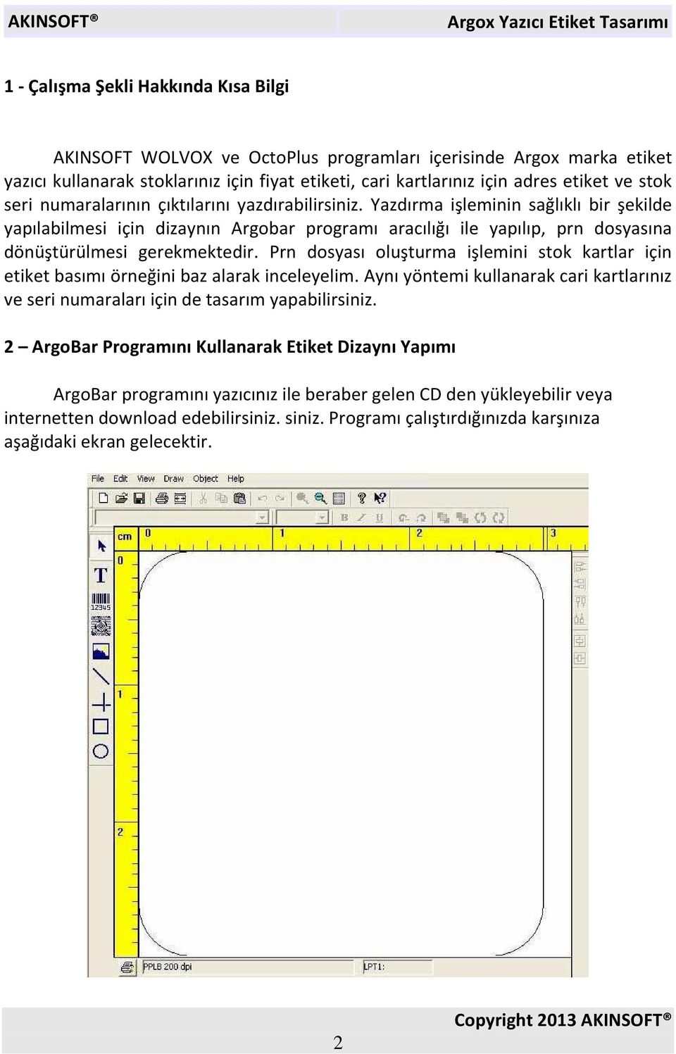 Yazdırma işleminin sağlıklı bir şekilde yapılabilmesi için dizaynın Argobar programı aracılığı ile yapılıp, prn dosyasına dönüştürülmesi gerekmektedir.