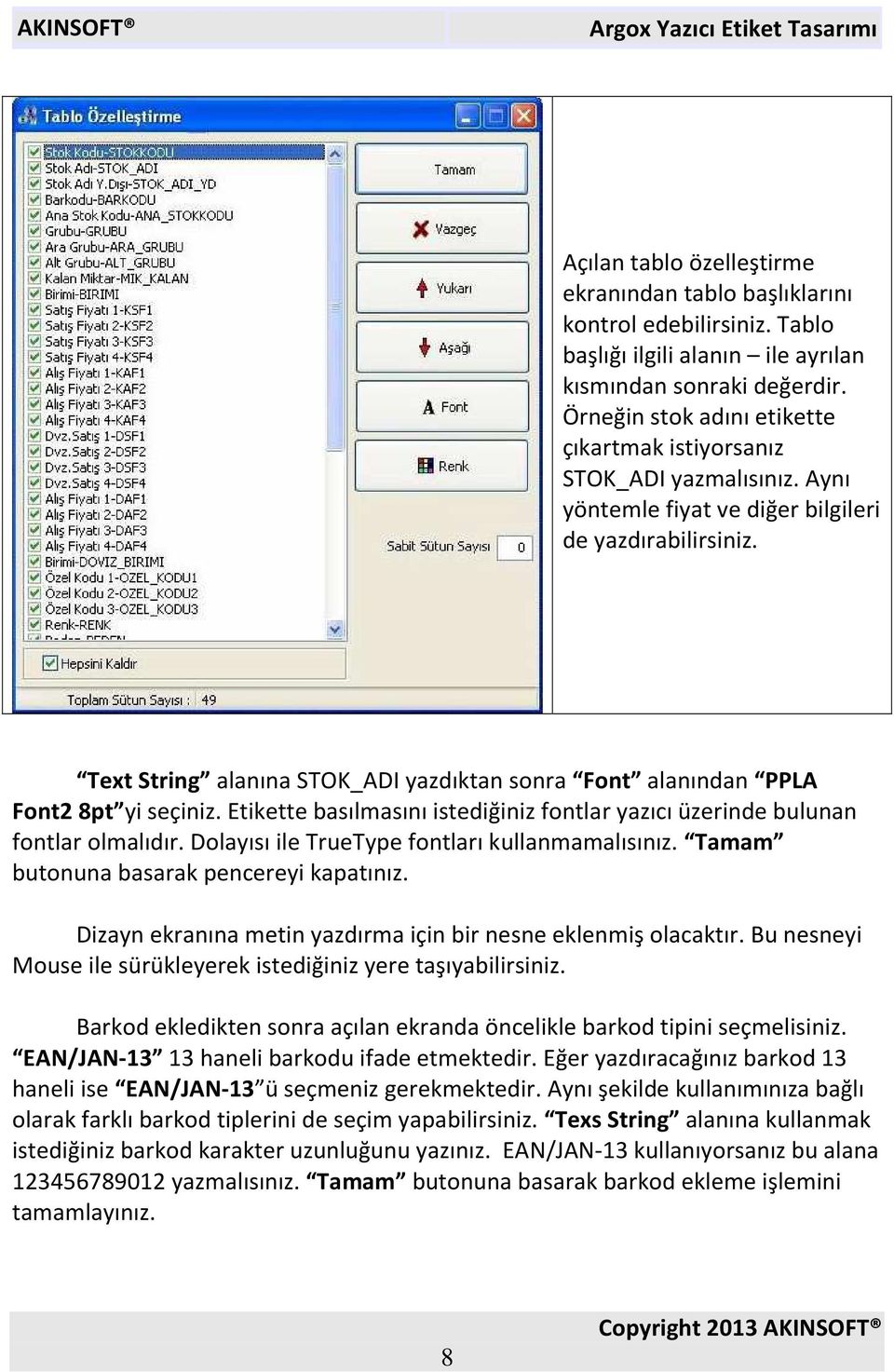 Text String alanına STOK_ADI yazdıktan sonra Font alanından PPLA Font2 8pt yi seçiniz. Etikette basılmasını istediğiniz fontlar yazıcı üzerinde bulunan fontlar olmalıdır.