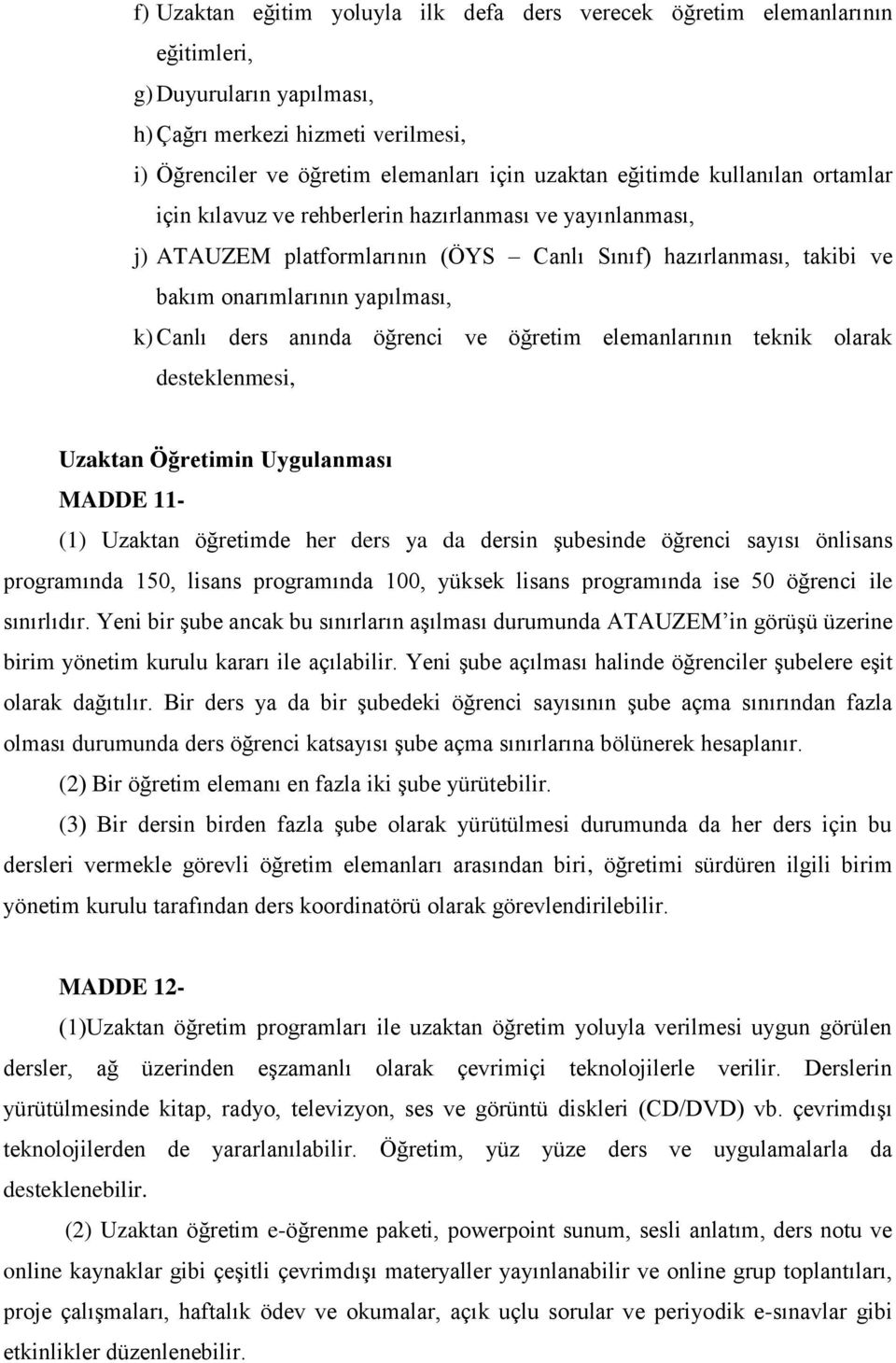 ders anında öğrenci ve öğretim elemanlarının teknik olarak desteklenmesi, Uzaktan Öğretimin Uygulanması MADDE 11- (1) Uzaktan öğretimde her ders ya da dersin şubesinde öğrenci sayısı önlisans