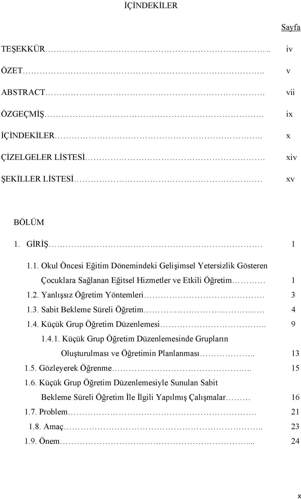 Yanlışsız Öğretim Yöntemleri. 3 1.3. Sabit Bekleme Süreli Öğretim. 4 1.4. Küçük Grup Öğretim Düzenlemesi.. 9 1.4.1. Küçük Grup Öğretim Düzenlemesinde Grupların Oluşturulması ve Öğretimin Planlanması.