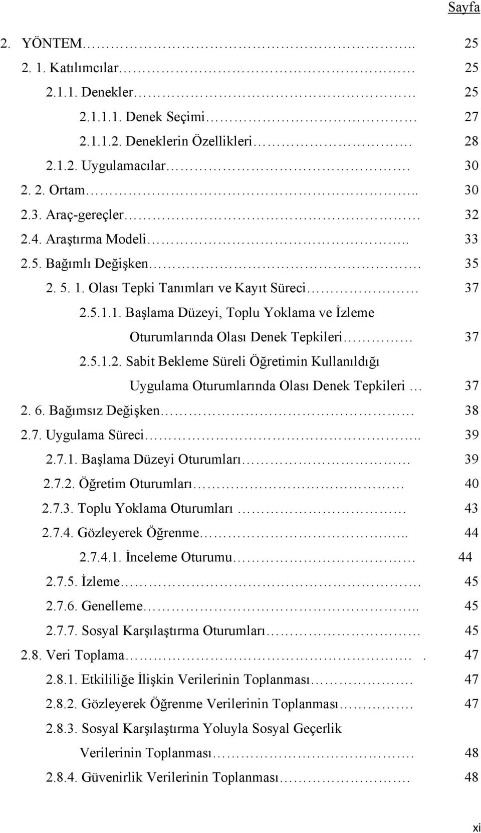 6. Bağımsız Değişken 38 2.7. Uygulama Süreci.. 39 2.7.1. Başlama Düzeyi Oturumları 39 2.7.2. Öğretim Oturumları 40 2.7.3. Toplu Yoklama Oturumları 43 2.7.4. Gözleyerek Öğrenme... 44 2.7.4.1. İnceleme Oturumu 44 2.