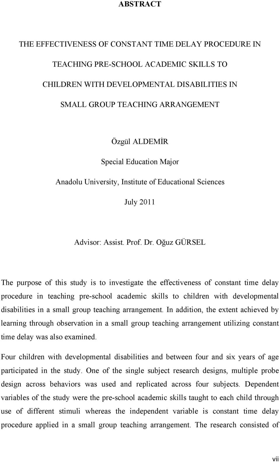 Oğuz GÜRSEL The purpose of this study is to investigate the effectiveness of constant time delay procedure in teaching pre-school academic skills to children with developmental disabilities in a