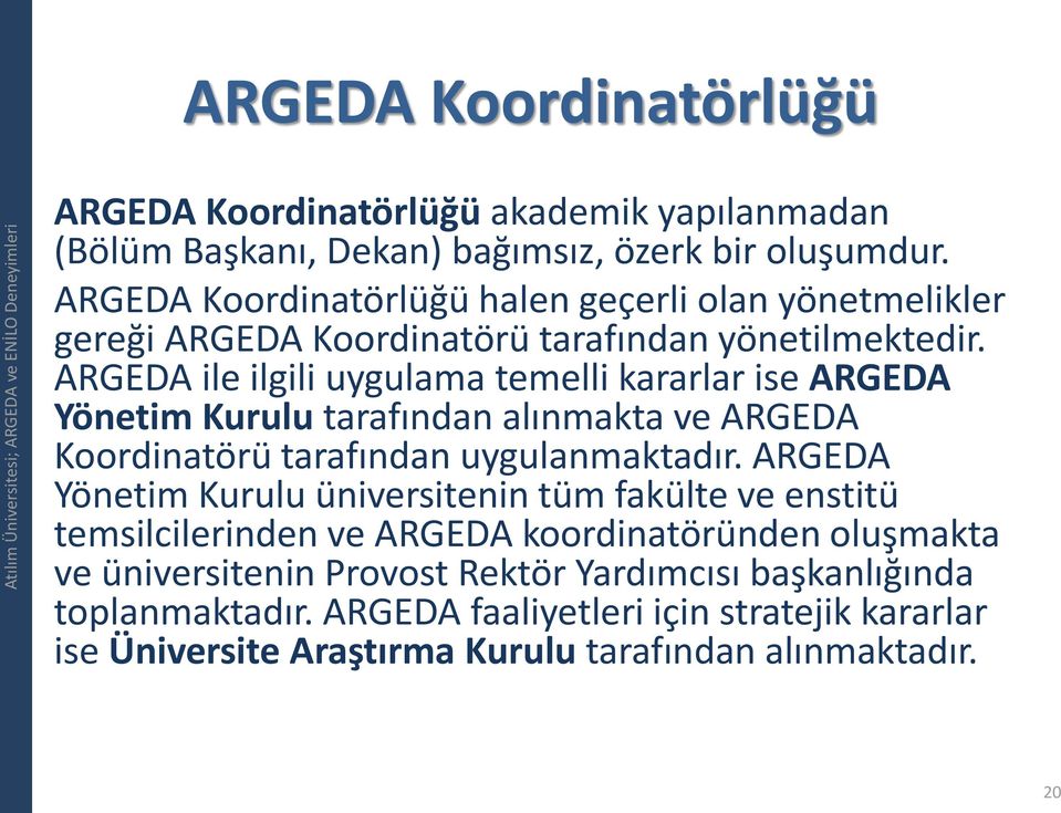 ARGEDA ile ilgili uygulama temelli kararlar ise ARGEDA Yönetim Kurulu tarafından alınmakta ve ARGEDA Koordinatörü tarafından uygulanmaktadır.