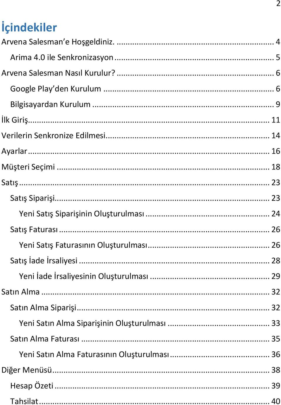 .. 24 Satış Faturası... 26 Yeni Satış Faturasının Oluşturulması... 26 Satış İade İrsaliyesi... 28 Yeni İade İrsaliyesinin Oluşturulması... 29 Satın Alma.