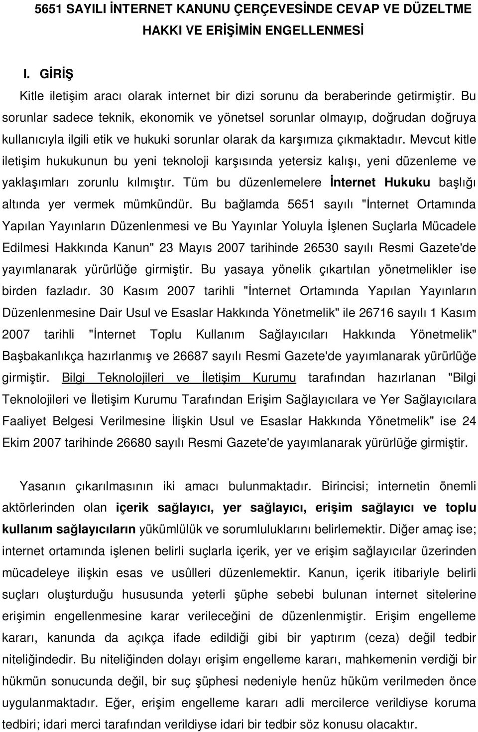 Mevcut kitle iletişim hukukunun bu yeni teknoloji karşısında yetersiz kalışı, yeni düzenleme ve yaklaşımları zorunlu kılmıştır.