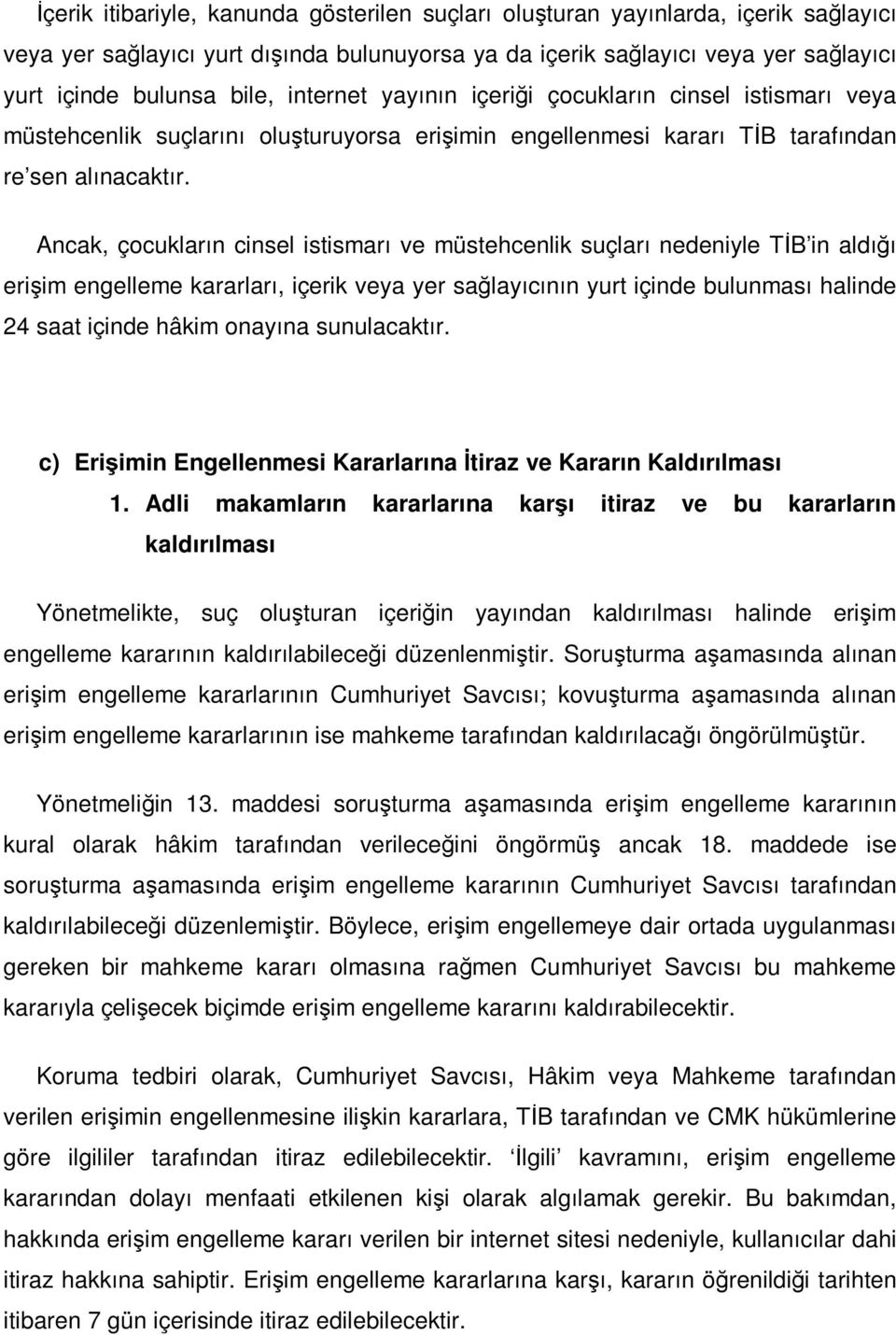 Ancak, çocukların cinsel istismarı ve müstehcenlik suçları nedeniyle TĐB in aldığı erişim engelleme kararları, içerik veya yer sağlayıcının yurt içinde bulunması halinde 24 saat içinde hâkim onayına