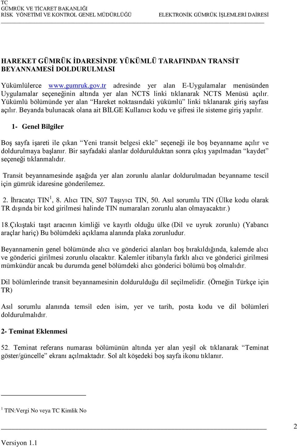 Yükümlü bölümünde yer alan Hareket noktasındaki yükümlü linki tıklanarak giriģ sayfası açılır. Beyanda bulunacak olana ait BĠLGE Kullanıcı kodu ve Ģifresi ile sisteme giriģ yapılır.