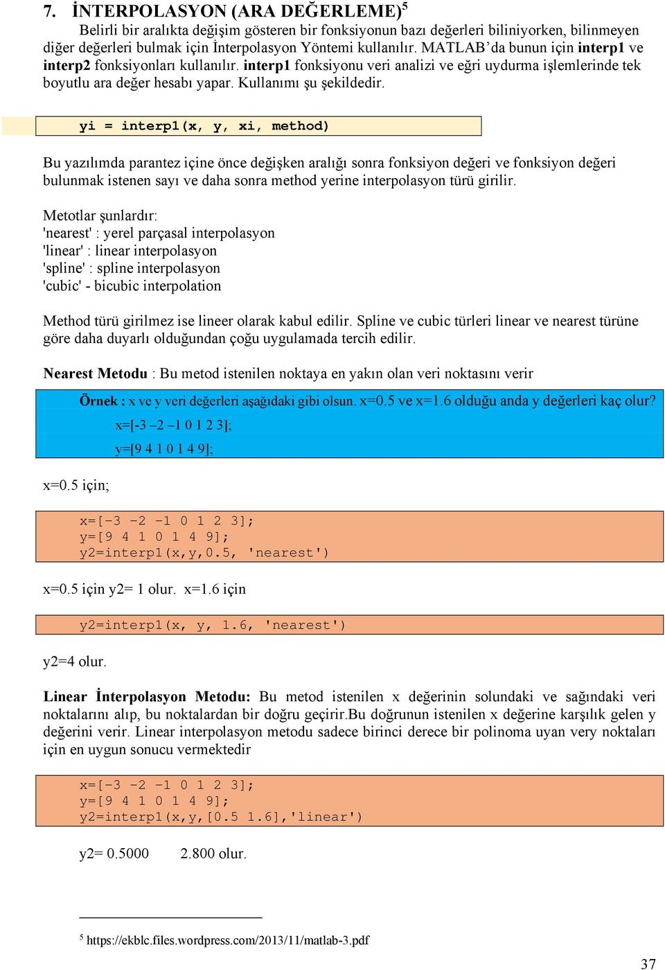 yi = interp1(x, y, xi, method) Bu yazılımda parantez içine önce değişken aralığı sonra fonksiyon değeri ve fonksiyon değeri bulunmak istenen sayı ve daha sonra method yerine interpolasyon türü