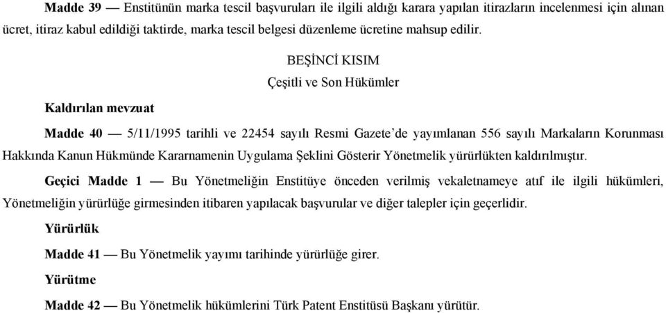 BEŞİNCİ KISIM Çeşitli ve Son Hükümler Kaldırılan mevzuat Madde 40 5/11/1995 tarihli ve 22454 sayılı Resmi Gazete de yayımlanan 556 sayılı Markaların Korunması Hakkında Kanun Hükmünde Kararnamenin