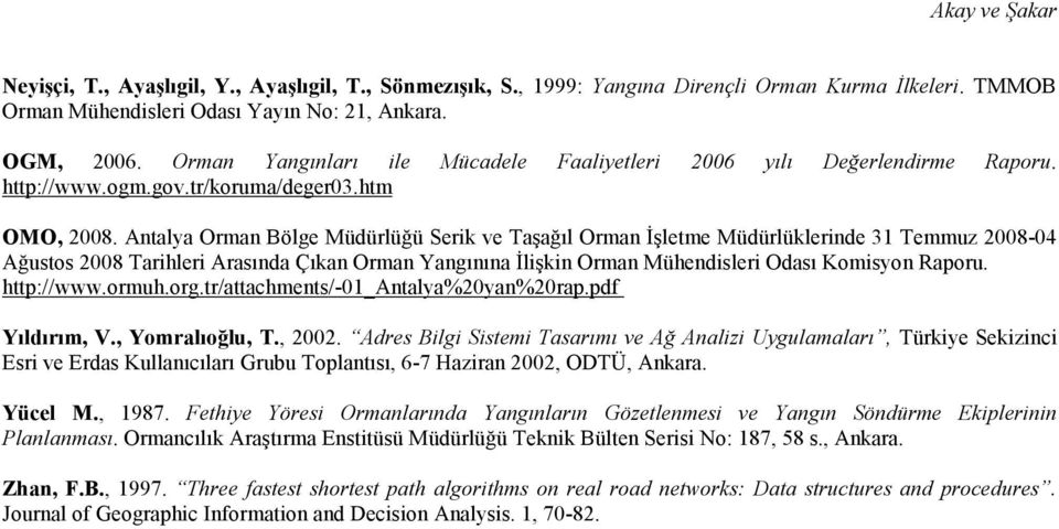 Antalya Orman Bölge Müdürlüğü Serik ve Taşağıl Orman Đşletme Müdürlüklerinde 31 Temmuz 2008-04 Ağustos 2008 Tarihleri Arasında Çıkan Orman Yangınına Đlişkin Orman Mühendisleri Odası Komisyon Raporu.