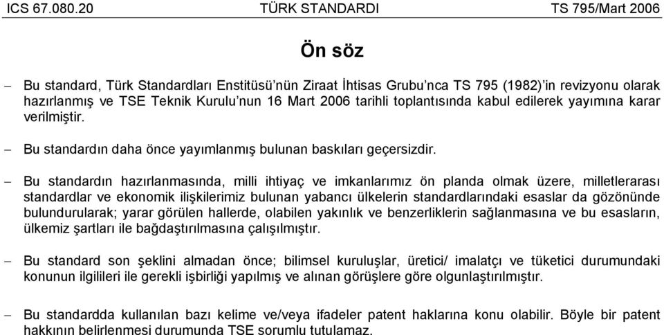 Bu standardın hazırlanmasında, milli ihtiyaç ve imkanlarımız ön planda olmak üzere, milletlerarası standardlar ve ekonomik ilişkilerimiz bulunan yabancı ülkelerin standardlarındaki esaslar da