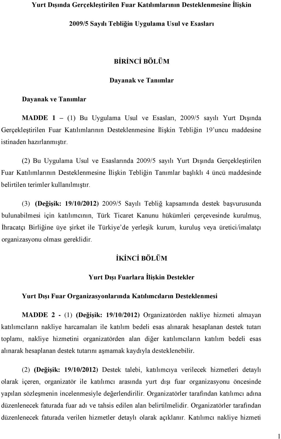 (2) Bu Uygulama Usul ve Esaslarında 2009/5 sayılı Yurt Dışında Gerçekleştirilen Fuar Katılımlarının Desteklenmesine İlişkin Tebliğin Tanımlar başlıklı 4 üncü maddesinde belirtilen terimler