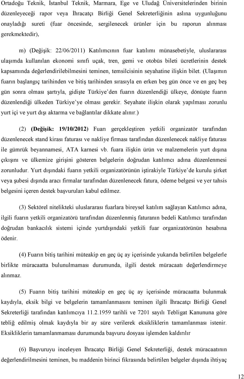 gemi ve otobüs bileti ücretlerinin destek kapsamında değerlendirilebilmesini teminen, temsilcisinin seyahatine ilişkin bilet.