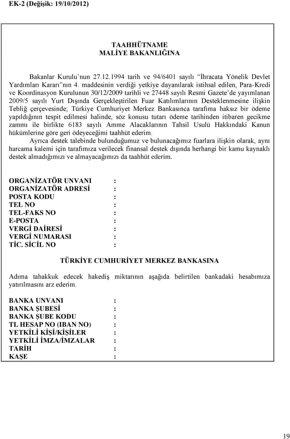 Fuar Katılımlarının Desteklenmesine ilişkin Tebliğ çerçevesinde; Türkiye Cumhuriyet Merkez Bankasınca tarafıma haksız bir ödeme yapıldığının tespit edilmesi halinde, söz konusu tutarı ödeme