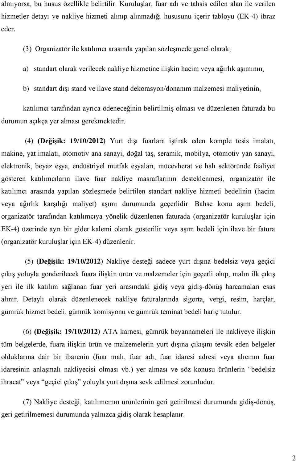 dekorasyon/donanım malzemesi maliyetinin, katılımcı tarafından ayrıca ödeneceğinin belirtilmiş olması ve düzenlenen faturada bu durumun açıkça yer alması gerekmektedir.