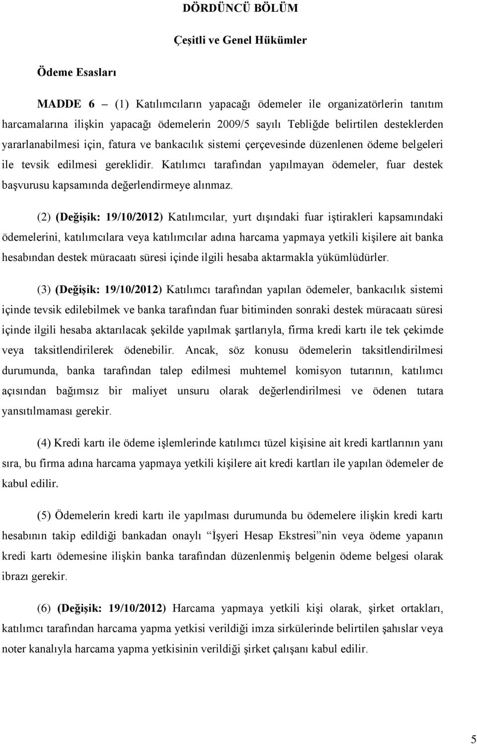 Katılımcı tarafından yapılmayan ödemeler, fuar destek başvurusu kapsamında değerlendirmeye alınmaz.