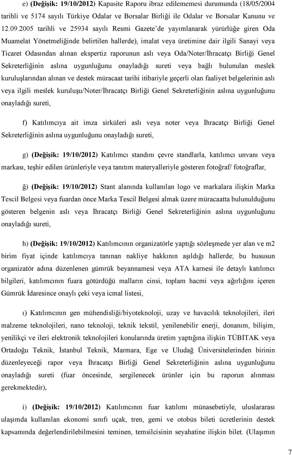 ekspertiz raporunun aslı veya Oda/Noter/İhracatçı Birliği Genel Sekreterliğinin aslına uygunluğunu onayladığı sureti veya bağlı bulunulan meslek kuruluşlarından alınan ve destek müracaat tarihi