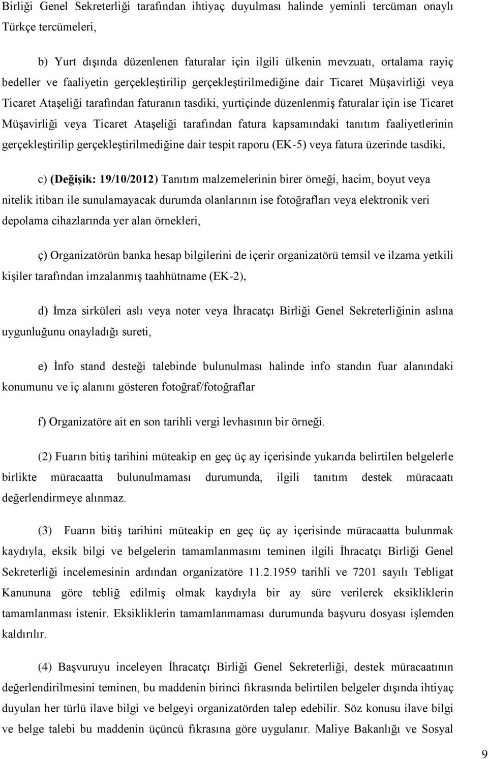 Ticaret Ataşeliği tarafından fatura kapsamındaki tanıtım faaliyetlerinin gerçekleştirilip gerçekleştirilmediğine dair tespit raporu (EK-5) veya fatura üzerinde tasdiki, c) (Değişik: 19/10/2012)