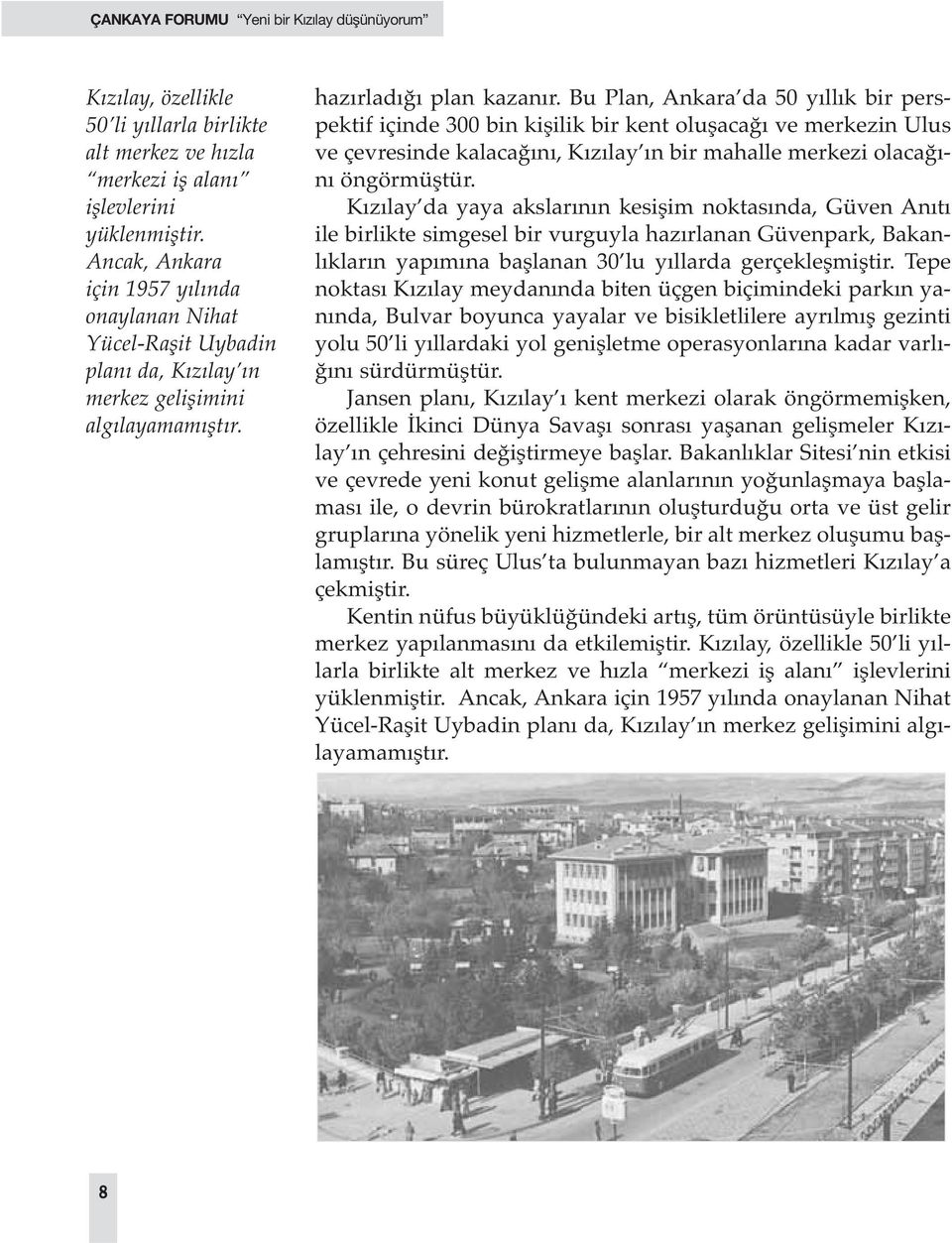 Bu Plan, Ankara da 50 yıllık bir perspektif içinde 300 bin kişilik bir kent oluşacağı ve merkezin Ulus ve çevresinde kalacağını, Kızılay ın bir mahalle merkezi olacağını öngörmüştür.
