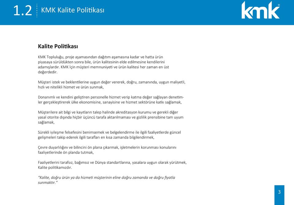 Müşteri istek ve beklentilerine uygun değer vererek, doğru, zamanında, uygun maliyetli, hızlı ve nitelikli hizmet ve ürün sunmak, Donanımlı ve kendini geliştiren personelle hizmet verip katma değer