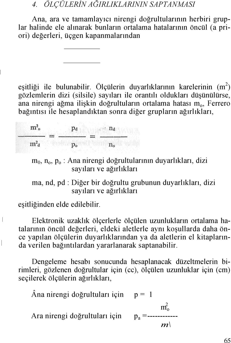 Ölçülerin duyarlıklarının karelerinin (m 2 ) gözlemlerin dizi (silsile) sayıları ile orantılı oldukları düşünülürse, ana nirengi ağma ilişkin doğrultuların ortalama hatası m o, Ferrero bağıntısı ile