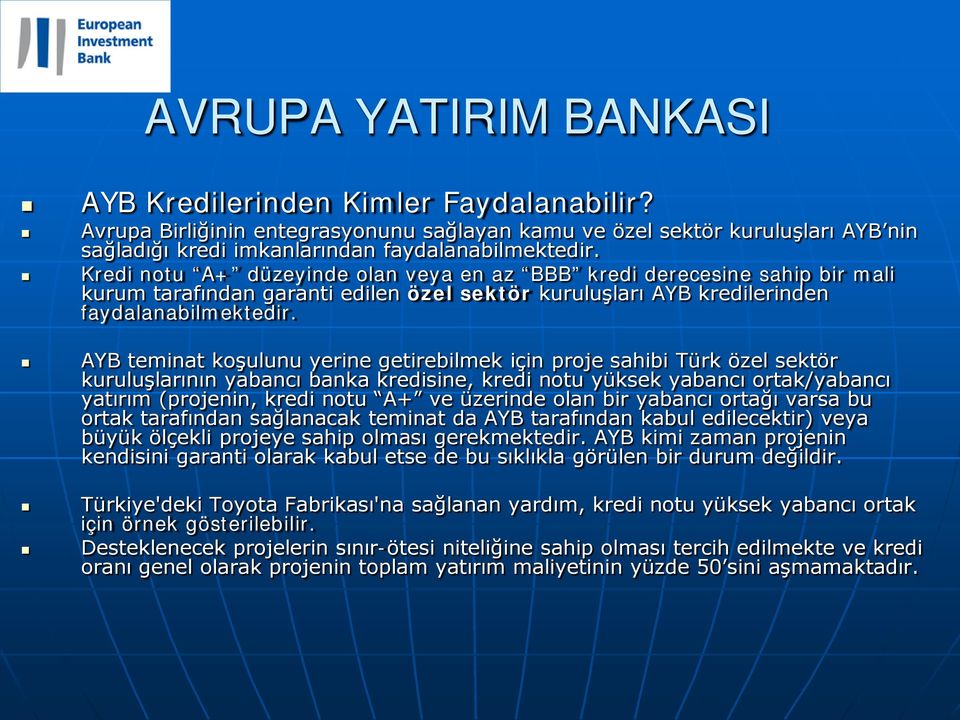 AYB teminat koşulunu yerine getirebilmek için proje sahibi Türk özel sektör kuruluşlarının yabancı banka kredisine, kredi notu yüksek yabancı ortak/yabancı yatırım (projenin, kredi notu A+ ve