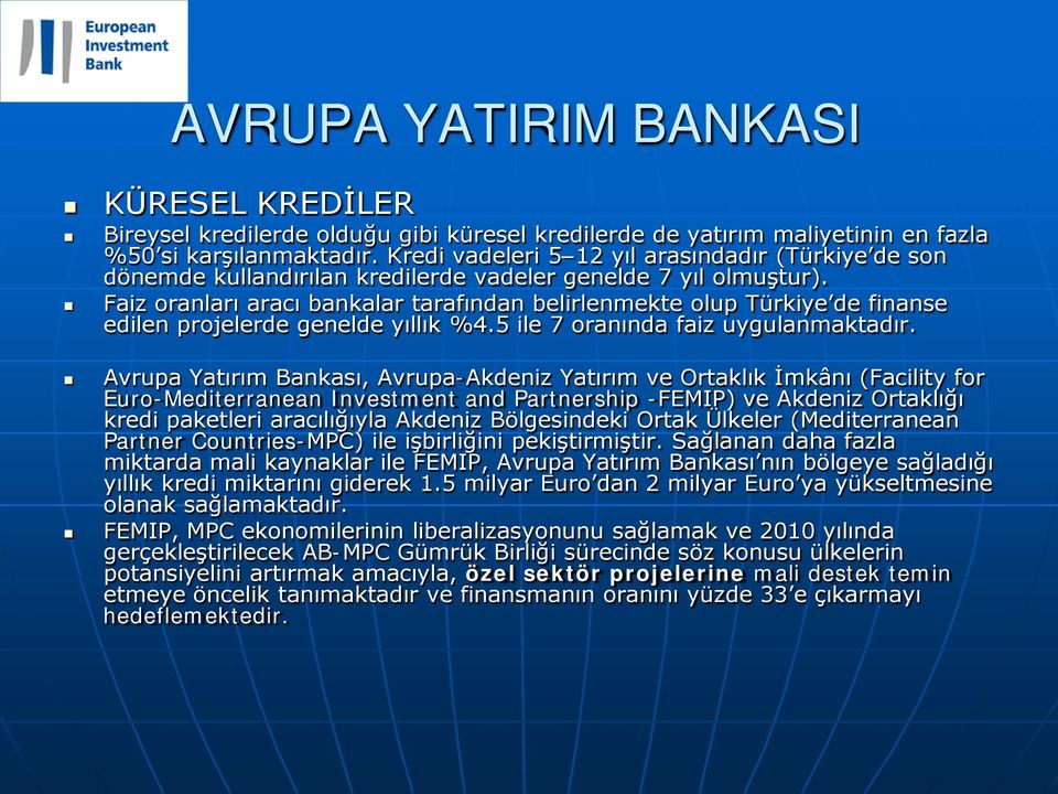 Faiz oranları aracı bankalar tarafından belirlenmekte olup Türkiye de finanse edilen projelerde genelde yıllık %4.5 ile 7 oranında faiz uygulanmaktadır.