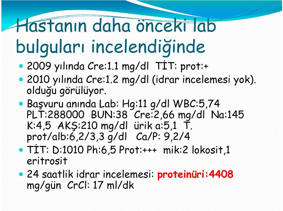 Başvuru anında Lab: Hg:11 g/dl WBC:5,74 PLT:288000 BUN:38 Cre:2,66 mg/dl Na:145 K:4,5 AKŞ:210 mg/dl ürik