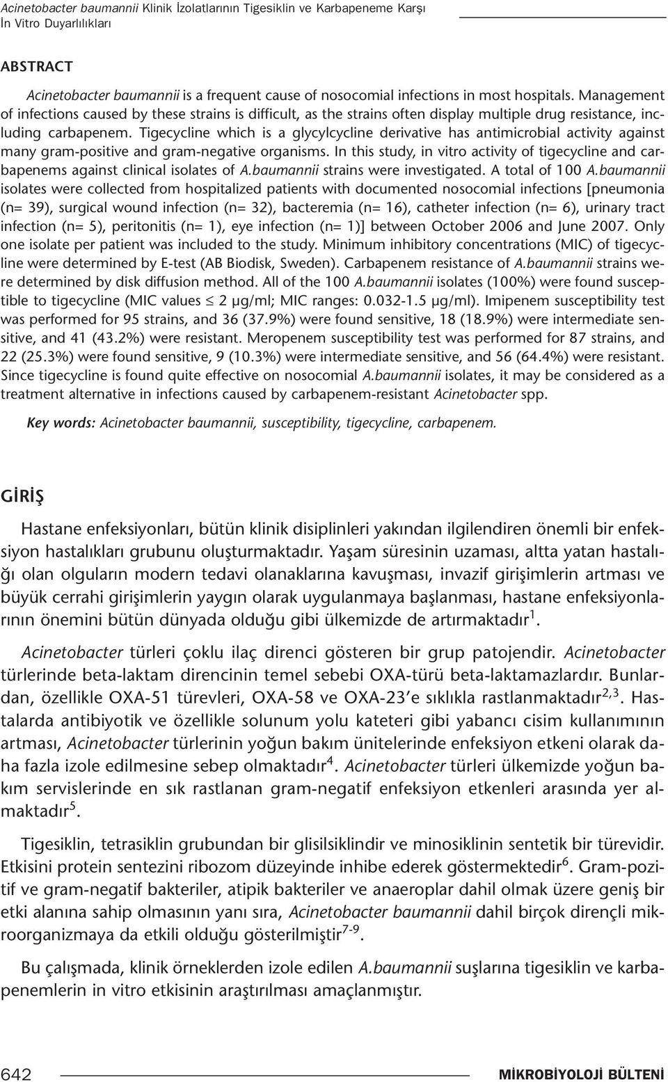 Tigecycline which is a glycylcycline derivative has antimicrobial activity against many gram-positive and gram-negative organisms.