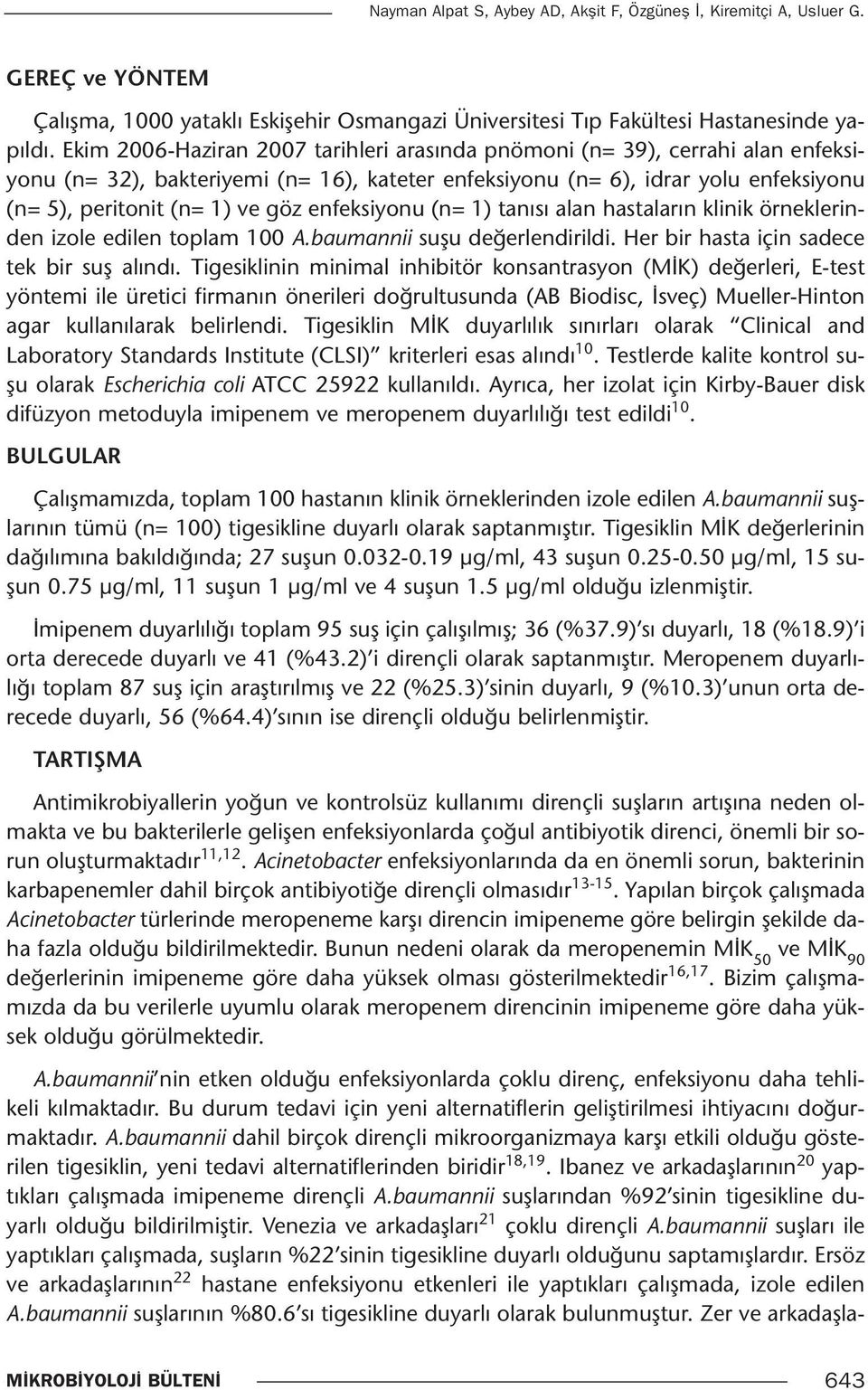 enfeksiyonu (n= 1) tanısı alan hastaların klinik örneklerinden izole edilen toplam 100 A.baumannii suşu değerlendirildi. Her bir hasta için sadece tek bir suş alındı.