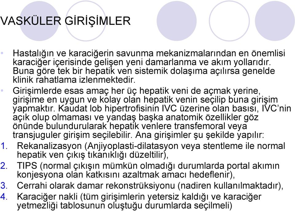 Girişimlerde esas amaç her üç hepatik veni de açmak yerine, girişime en uygun ve kolay olan hepatik venin seçilip buna girişim yapmaktır.