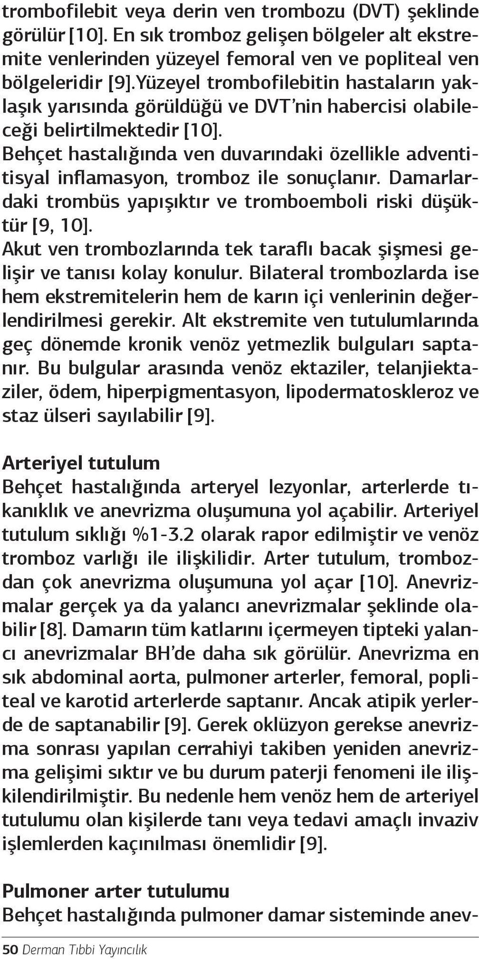 Behçet hastalığında ven duvarındaki özellikle adventitisyal inflamasyon, tromboz ile sonuçlanır. Damarlardaki trombüs yapışıktır ve tromboemboli riski düşüktür [9, 10].